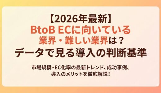 【2026年最新】BtoB ECに向いている業界・難しい業界は？データで見る導入の判断基準