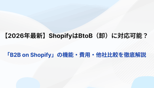【2026年最新】ShopifyはBtoB（卸）に対応可能か「B2B on Shopify」の機能・費用・他社比較を徹底解説