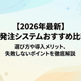 【2026年最新】受発注システムおすすめ比較｜選び方や導入メリット、失敗しないポイントを徹底解説