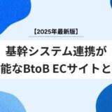 【2025年最新版】基幹システム連携が可能なBtoB ECサイトとは？成功事例と選定ポイントを徹底解説