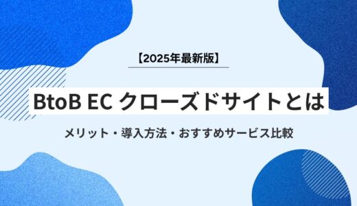 【2025年最新版】BtoB EC クローズドサイトとは？メリット・導入方法・おすすめサービス比較