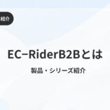 【2025年最新】EC-Rider B2Bとは？ 特徴や使い方、料金をプロが徹底解説！具体的な導入事例までご紹介