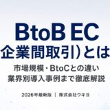 BtoB EC（企業間取引）とは？市場規模やBtoCとの違い、業界別の導入事例まで徹底解説