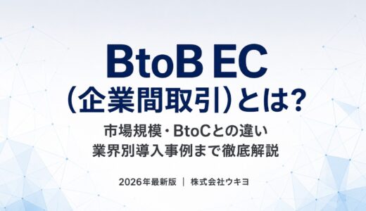 BtoB EC（企業間取引）とは？市場規模やBtoCとの違い、業界別の導入事例まで徹底解説