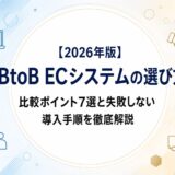 【2026年版】BtoB ECシステムの選び方｜比較ポイント7選と失敗しない導入手順を徹底解説